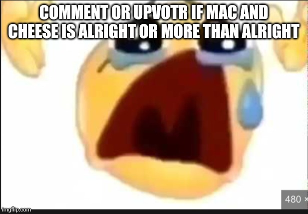 screaming meme emoji | COMMENT OR UPVOTR IF MAC AND CHEESE IS ALRIGHT OR MORE THAN ALRIGHT | image tagged in screaming meme emoji | made w/ Imgflip meme maker