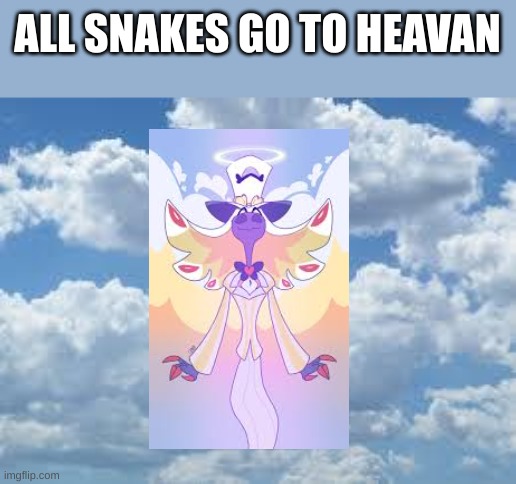 Pentious | ALL SNAKES GO TO HEAVEN | image tagged in clouds | made w/ Imgflip meme maker