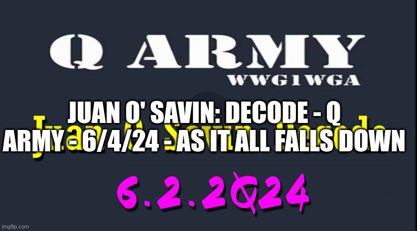 Juan O' Savin: Decode - Q Army - 6/4/24 - As It All Falls Down (Video) 