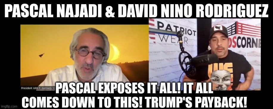 Pascal Najadi & David Nino Rodriguez: Pascal Exposes it ALL! It All Comes Down to This! Trump’s Payback! (Video)