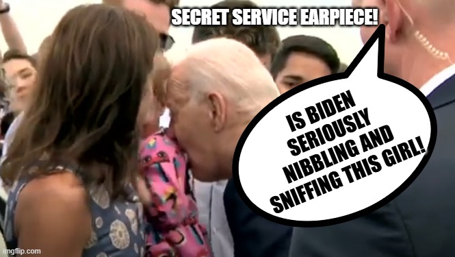 Is Biden sniffing and nibbling this little girl? | SECRET SERVICE EARPIECE! IS BIDEN SERIOUSLY NIBBLING AND SNIFFING THIS GIRL! | image tagged in sniff,goblin,eating,old pervert,creepy joe biden | made w/ Imgflip meme maker