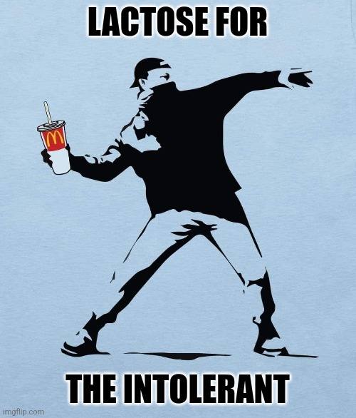 Lactose For The Intolerant | LACTOSE FOR; THE INTOLERANT | image tagged in memes,politics,milkshake,funny | made w/ Imgflip meme maker