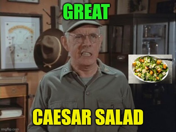 Caesar Salad | GREAT; CAESAR SALAD | image tagged in funny memes | made w/ Imgflip meme maker