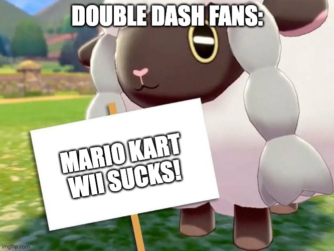 Double Dash fans be like: | MARIO KART WII SUCKS! DOUBLE DASH FANS: | image tagged in wooloo sign,mario kart,mario,nintendo | made w/ Imgflip meme maker