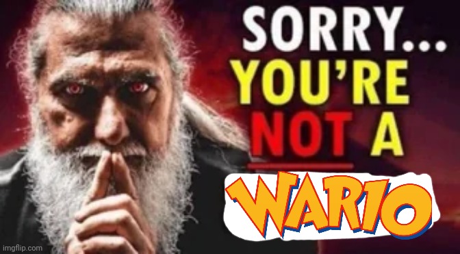 You are not a Wario.. | image tagged in you are not a sigma | made w/ Imgflip meme maker