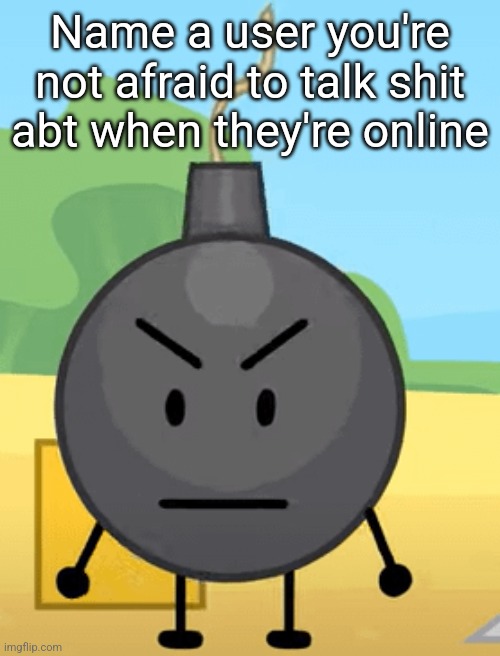 Why is bro angy like that | Name a user you're not afraid to talk shit abt when they're online | image tagged in why is bro angy like that | made w/ Imgflip meme maker