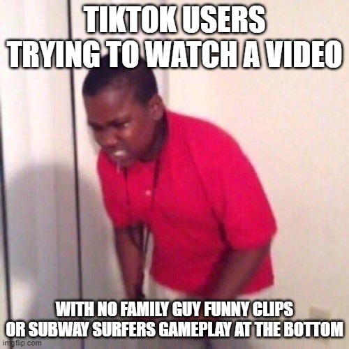 And also let's not forget those ad-infested games made by Voodoo | TIKTOK USERS TRYING TO WATCH A VIDEO; WITH NO FAMILY GUY FUNNY CLIPS OR SUBWAY SURFERS GAMEPLAY AT THE BOTTOM | image tagged in angry black kid,memes,tiktok,subway,surf,hahahaha | made w/ Imgflip meme maker