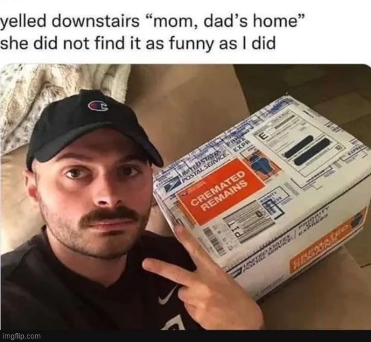Dad? | image tagged in dad,ashes,cremation,dead | made w/ Imgflip meme maker