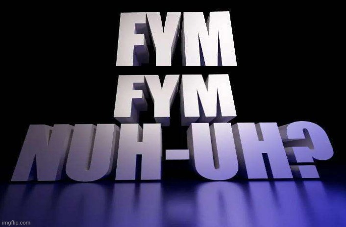 Fym nuh-uh? | image tagged in fym nuh-uh | made w/ Imgflip meme maker
