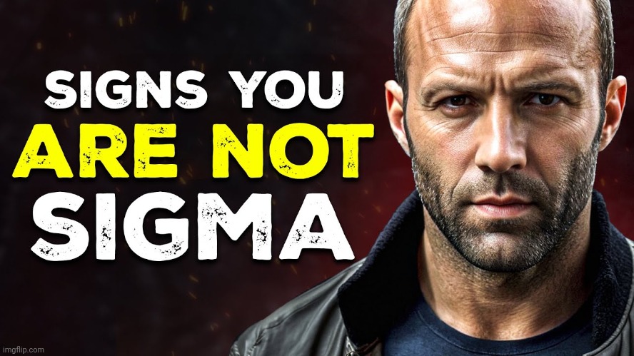 Signs you are not sigma | image tagged in signs you are not sigma | made w/ Imgflip meme maker