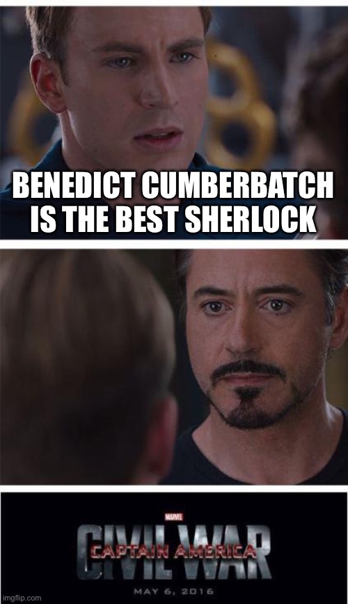 A reference bc robert downey jr. played sherlock in a movie | BENEDICT CUMBERBATCH IS THE BEST SHERLOCK | image tagged in memes,marvel civil war 1 | made w/ Imgflip meme maker