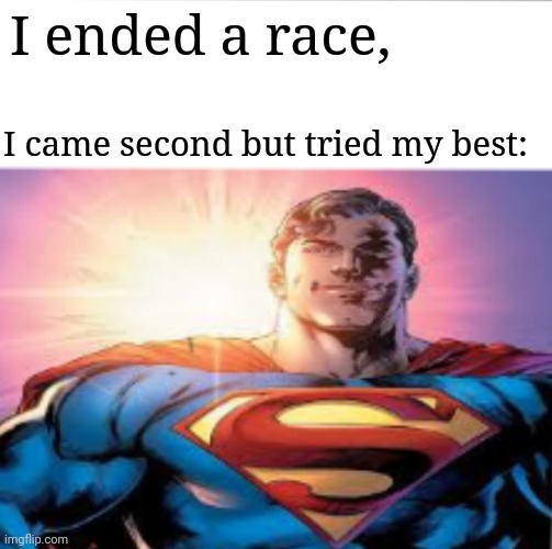 Superman starman meme | I ended a race, I came second but tried my best: | image tagged in superman starman meme | made w/ Imgflip meme maker