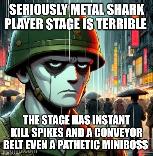 Capcom has gone too far... | SERIOUSLY METAL SHARK PLAYER STAGE IS TERRIBLE; THE STAGE HAS INSTANT KILL SPIKES AND A CONVEYOR BELT EVEN A PATHETIC MINIBOSS | image tagged in jack davis the true version reposted temp | made w/ Imgflip meme maker