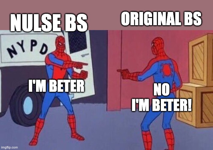 when nulse bs and original bs meet | ORIGINAL BS; NULSE BS; I'M BETER; NO I'M BETER! | image tagged in spiderman pointing at spiderman | made w/ Imgflip meme maker