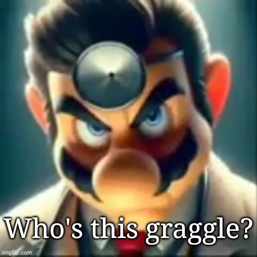 Dr mario ai | Who's this graggle? | image tagged in dr mario ai | made w/ Imgflip meme maker