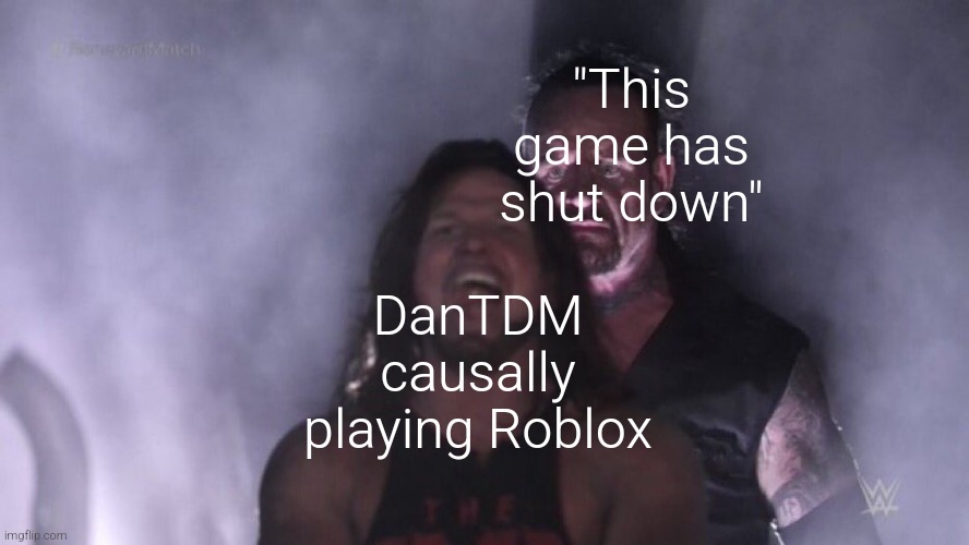 AJ Styles & Undertaker | "This game has shut down"; DanTDM causally playing Roblox | image tagged in aj styles undertaker,roblox,memes | made w/ Imgflip meme maker