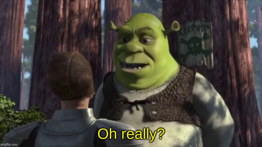 Shrek oh really | image tagged in shrek oh really | made w/ Imgflip meme maker