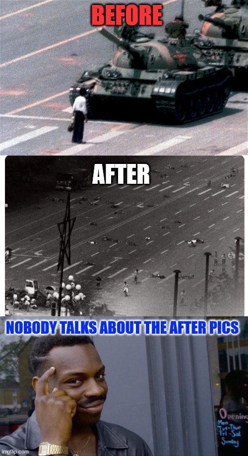 BEFORE AFTER NOBODY TALKS ABOUT THE AFTER PICS | image tagged in tiananmen square,memes,roll safe think about it | made w/ Imgflip meme maker