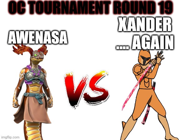 Why is Xander getting All the fights | OC TOURNAMENT ROUND 19; AWENASA; XANDER .... AGAIN | image tagged in oc tournament frame | made w/ Imgflip meme maker