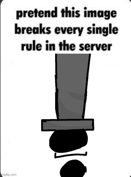 pretend this image breaks every rule in the server | image tagged in pretend this image breaks every rule in the server | made w/ Imgflip meme maker