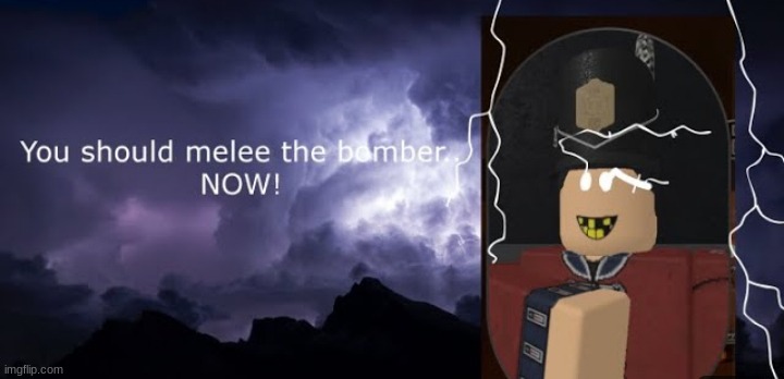 You should melee the bomber... NOW! | image tagged in you should melee the bomber now | made w/ Imgflip meme maker