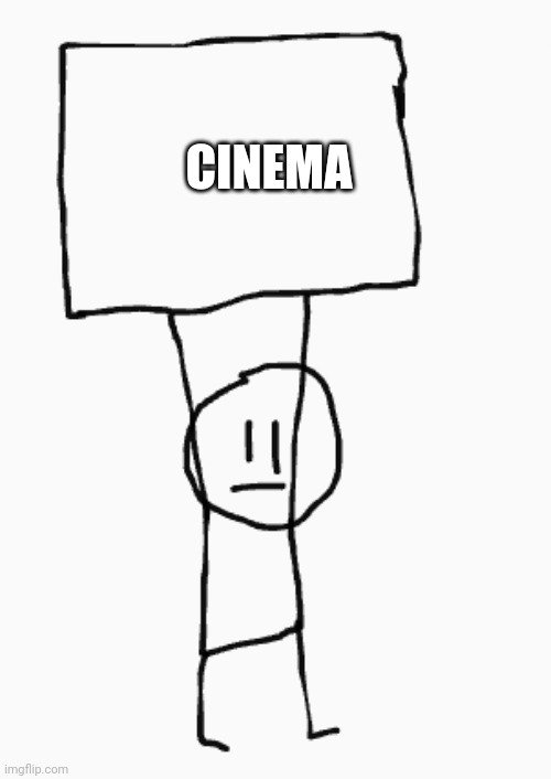 guy holding sign | CINEMA | image tagged in guy holding sign | made w/ Imgflip meme maker