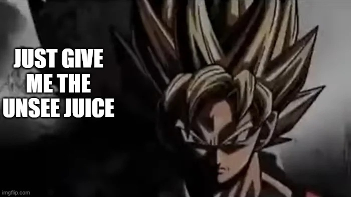 Goku Staring | JUST GIVE ME THE UNSEE JUICE | image tagged in goku staring | made w/ Imgflip meme maker