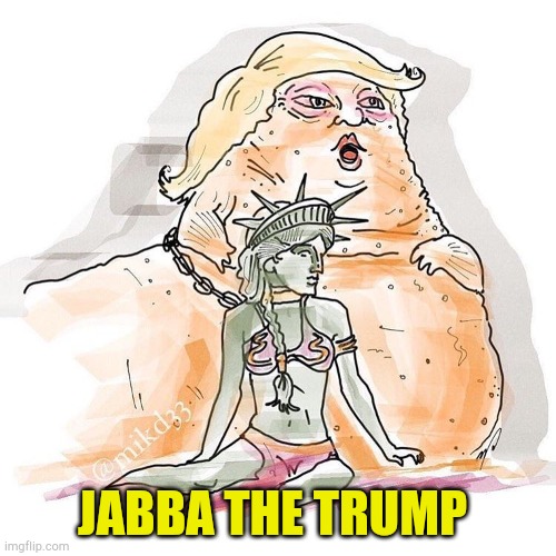 Thinks he can hold America captive | JABBA THE TRUMP | image tagged in jabba the trump | made w/ Imgflip meme maker