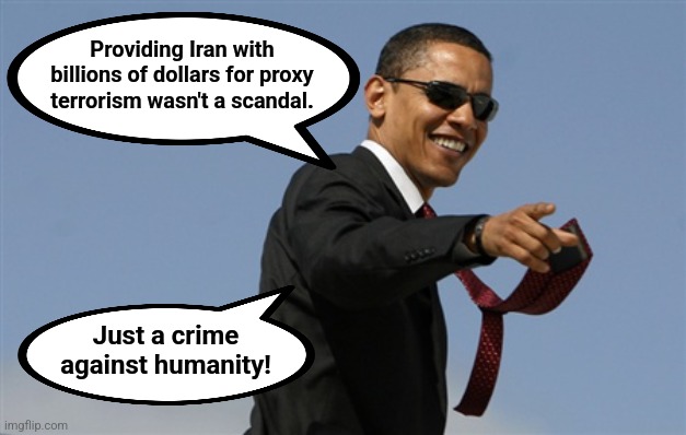 Cool Obama Meme | Providing Iran with
billions of dollars for proxy terrorism wasn't a scandal. Just a crime
against humanity! | image tagged in memes,cool obama | made w/ Imgflip meme maker