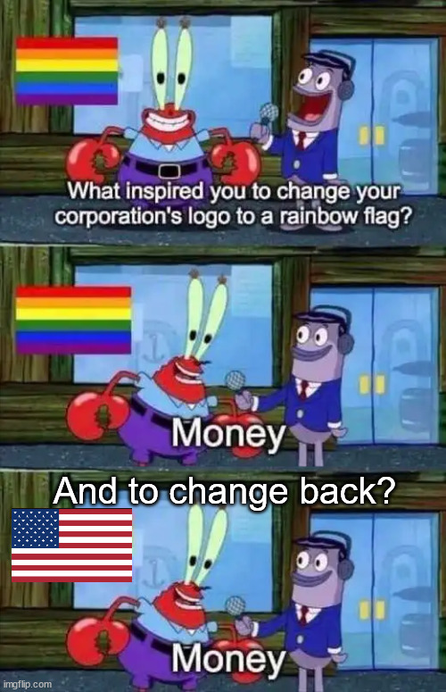 Of course it was always about the money... they just didn't think it through | And to change back? | image tagged in stupid people,go woke,go broke | made w/ Imgflip meme maker