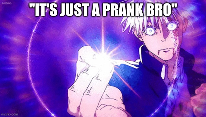 Prank | "IT'S JUST A PRANK BRO" | image tagged in gojo imaginary technieq | made w/ Imgflip meme maker