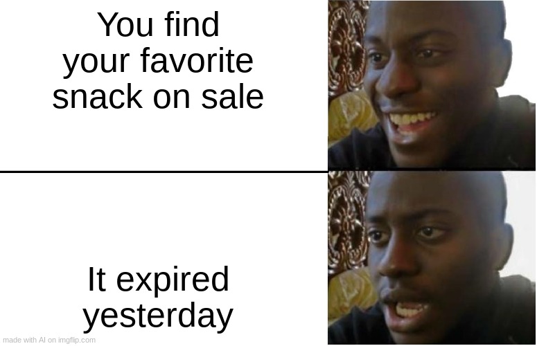 even better! | You find your favorite snack on sale; It expired yesterday | image tagged in disappointed black guy,bad luck | made w/ Imgflip meme maker
