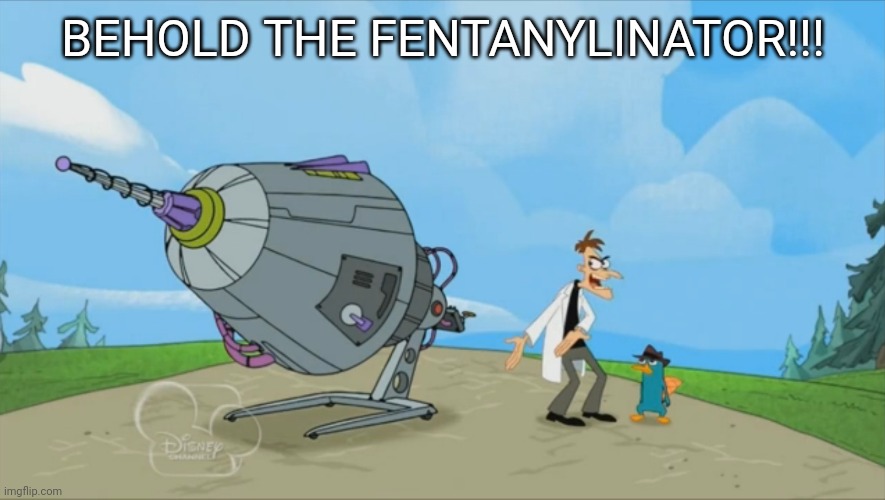 Inator templete | BEHOLD THE FENTANYLINATOR!!! | image tagged in inator templete | made w/ Imgflip meme maker