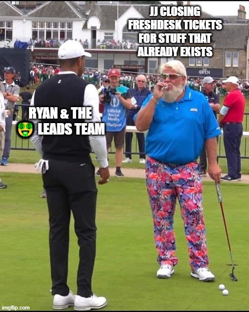 John Daly and Tiger Woods | JJ CLOSING
FRESHDESK TICKETS
FOR STUFF THAT
ALREADY EXISTS; RYAN & THE
🤑 LEADS TEAM | image tagged in john daly and tiger woods | made w/ Imgflip meme maker