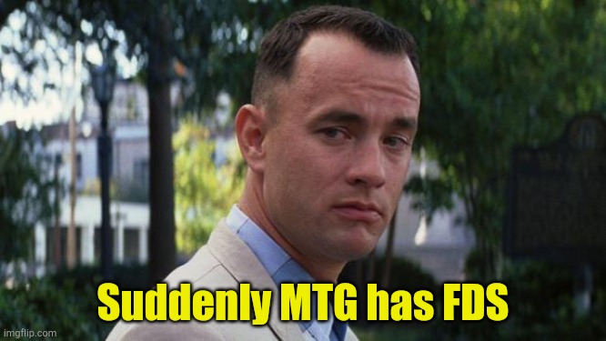 Fauci Derangement Syndrome | Suddenly MTG has FDS | image tagged in forrest gump | made w/ Imgflip meme maker