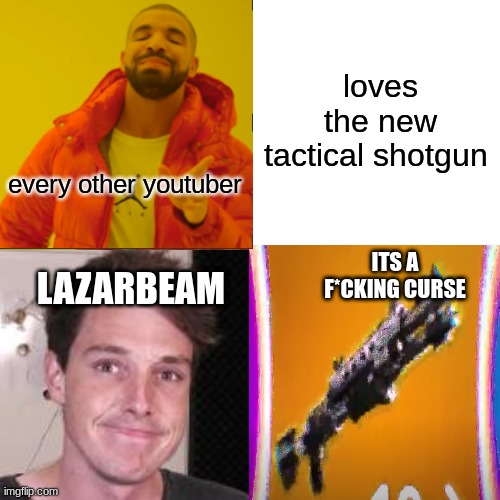 i had to make this after watching his video lmao | loves the new tactical shotgun; every other youtuber; ITS A F*CKING CURSE; LAZARBEAM | image tagged in memes,lazarbeam,fortnite meme | made w/ Imgflip meme maker