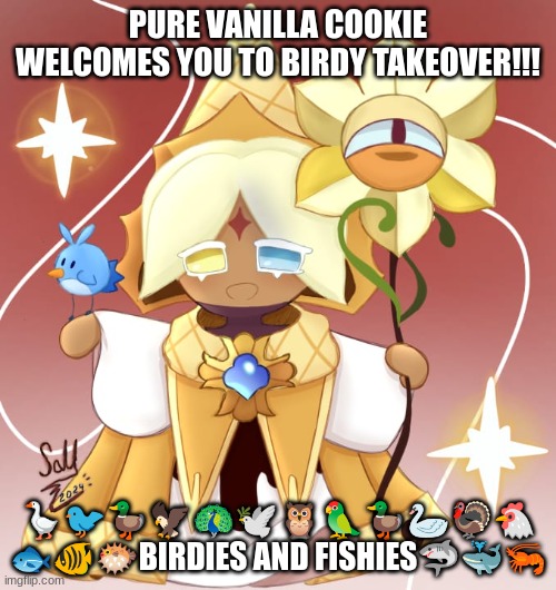 Pure Vanilla Cookie | PURE VANILLA COOKIE WELCOMES YOU TO BIRDY TAKEOVER!!! 🪿🐦🦆🦅🦚🕊️🦉🦜🦆🦢🦃🐔
🐟🐠🐡BIRDIES AND FISHIES🦈🐳🦐 | image tagged in pure vanilla cookie | made w/ Imgflip meme maker