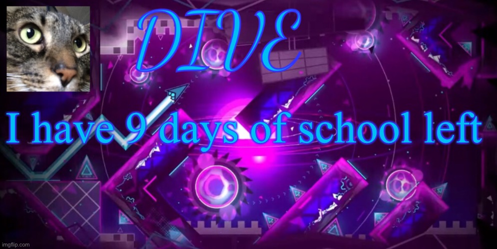 giggle | I have 9 days of school left | image tagged in - dive - new announcement temp,dive | made w/ Imgflip meme maker
