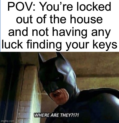 They sure do like to hide from you | POV: You’re locked out of the house and not having any luck finding your keys | image tagged in batman where are they 12345,memes,funny,relatable | made w/ Imgflip meme maker