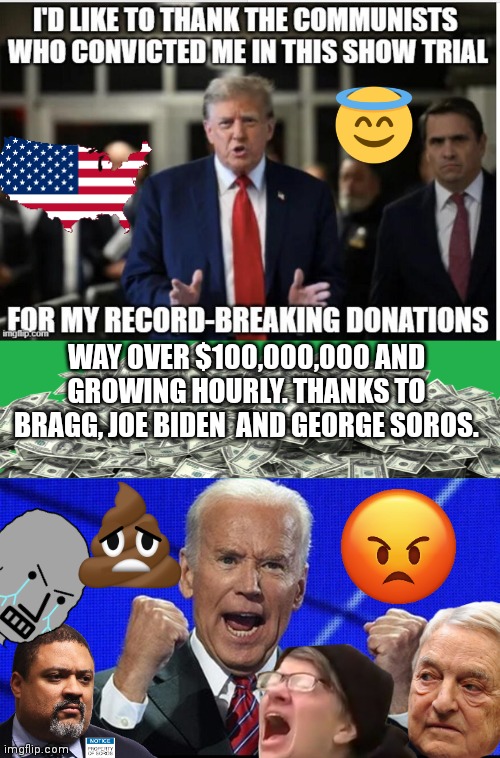Trump thanks Team Soros for Donations | WAY OVER $100,000,000 AND GROWING HOURLY. THANKS TO BRAGG, JOE BIDEN  AND GEORGE SOROS. | image tagged in green screen,george soros,joe biden,crying girl,money in politics | made w/ Imgflip meme maker