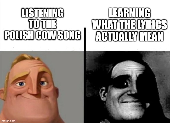 Who needs a title? | LISTENING TO THE POLISH COW SONG; LEARNING WHAT THE LYRICS ACTUALLY MEAN | image tagged in teacher's copy,memes,funny,polish | made w/ Imgflip meme maker