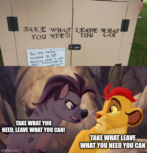 I can totally imagine jasonroygaston doing a dramatic reading of this | TAKE WHAT YOU NEED, LEAVE WHAT YOU CAN! TAKE WHAT LEAVE WHAT YOU NEED YOU CAN | image tagged in jasiri yelling at kion,stupid signs | made w/ Imgflip meme maker