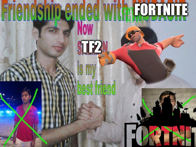 I spent to long on the wrong side | FORTNITE; TF2 | image tagged in friendship ended,tf2,fortnite,fortnite sucks | made w/ Imgflip meme maker