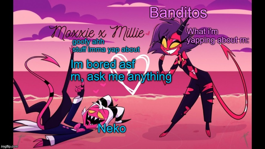 No too-NSFW | Im bored asf rn, ask me anything | image tagged in neko and banditos shared temp | made w/ Imgflip meme maker