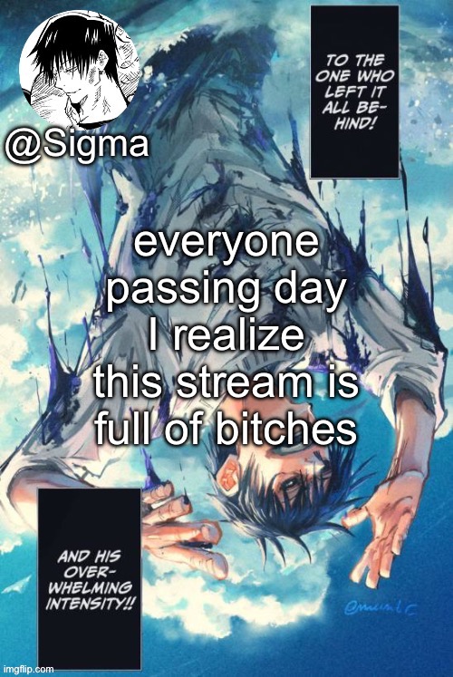 Sigma | everyone passing day I realize this stream is full of bitches | image tagged in sigma | made w/ Imgflip meme maker