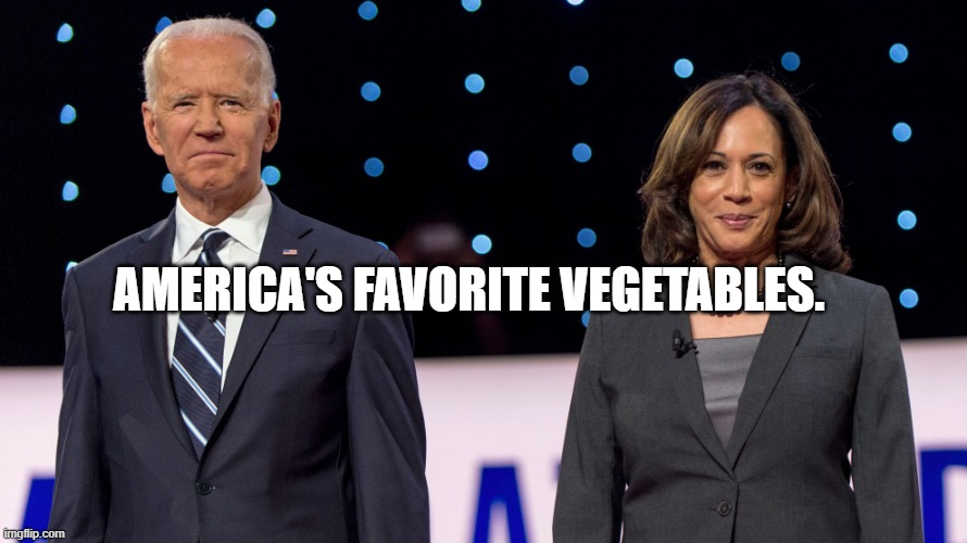 Biden Harris | AMERICA'S FAVORITE VEGETABLES. | image tagged in biden harris | made w/ Imgflip meme maker