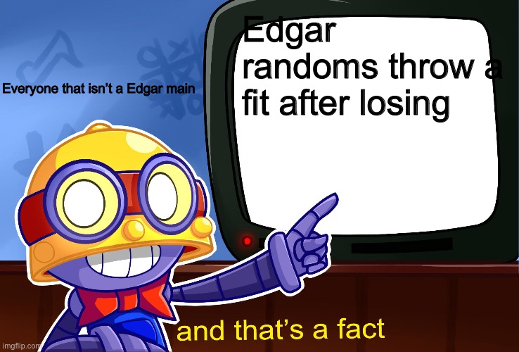 We all know it’s true | Edgar randoms throw a fit after losing; Everyone that isn’t a Edgar main | image tagged in true carl | made w/ Imgflip meme maker