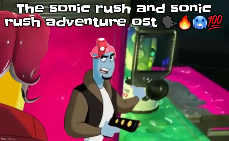 Octa | The sonic rush and sonic rush adventure ost 🗣🔥🥶💯 | image tagged in octa | made w/ Imgflip meme maker