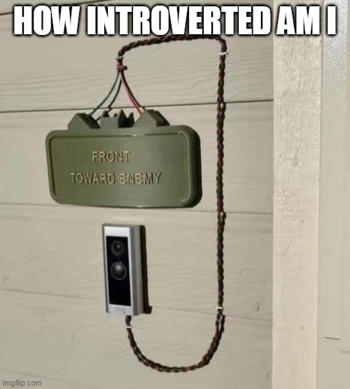 How introverted am I | HOW INTROVERTED AM I | image tagged in door bell,dark humor,introvert,land mine,house | made w/ Imgflip meme maker