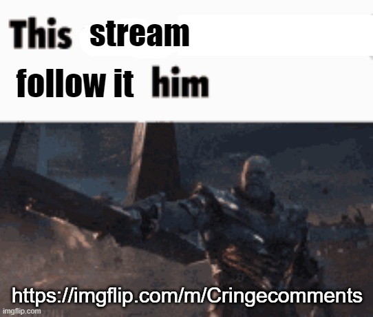 This man, _____ him | stream; follow it; https://imgflip.com/m/Cringecomments | image tagged in this man _____ him | made w/ Imgflip meme maker